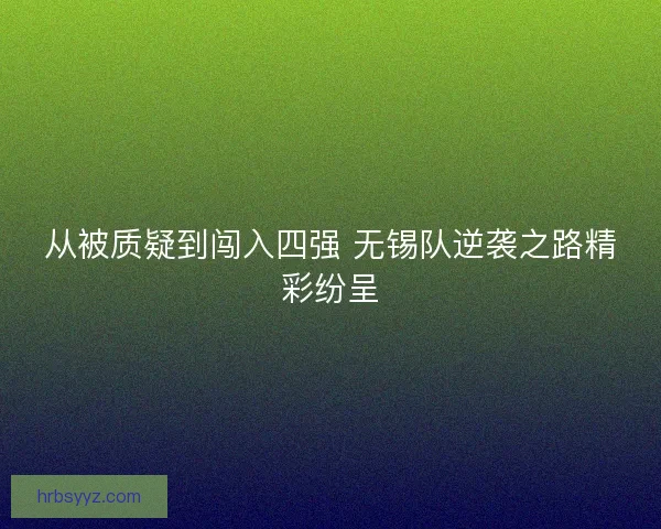 从被质疑到闯入四强 无锡队逆袭之路精彩纷呈